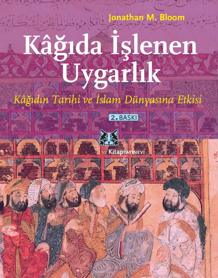 Kâğıda İşlenen Uygarlık: Kâğıdın Tarihi ve İslam Dünyasına Etkisi